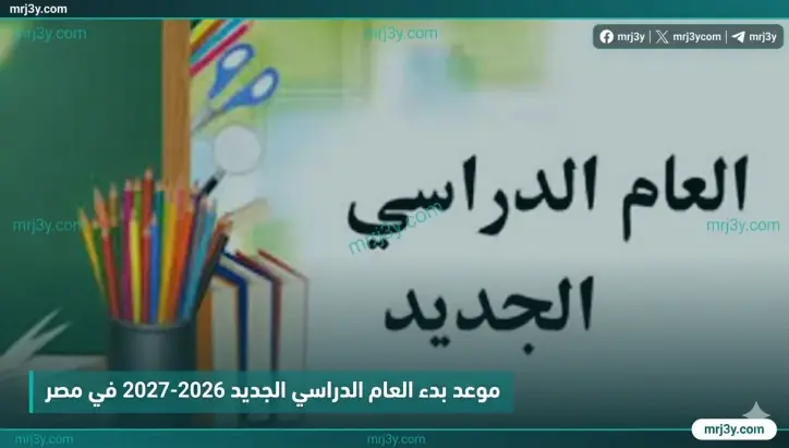 موعد بدء العام الدراسي الجديد 2026-2027 في مصر والخريطة الزمنية الكاملة الرسمية